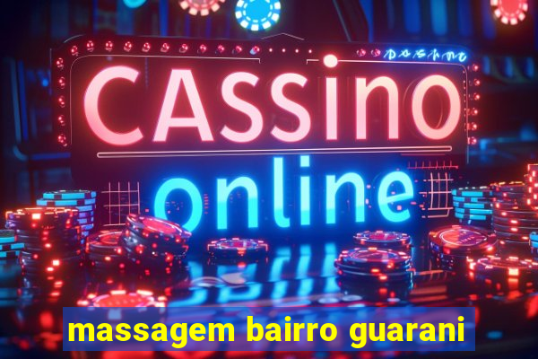 massagem bairro guarani